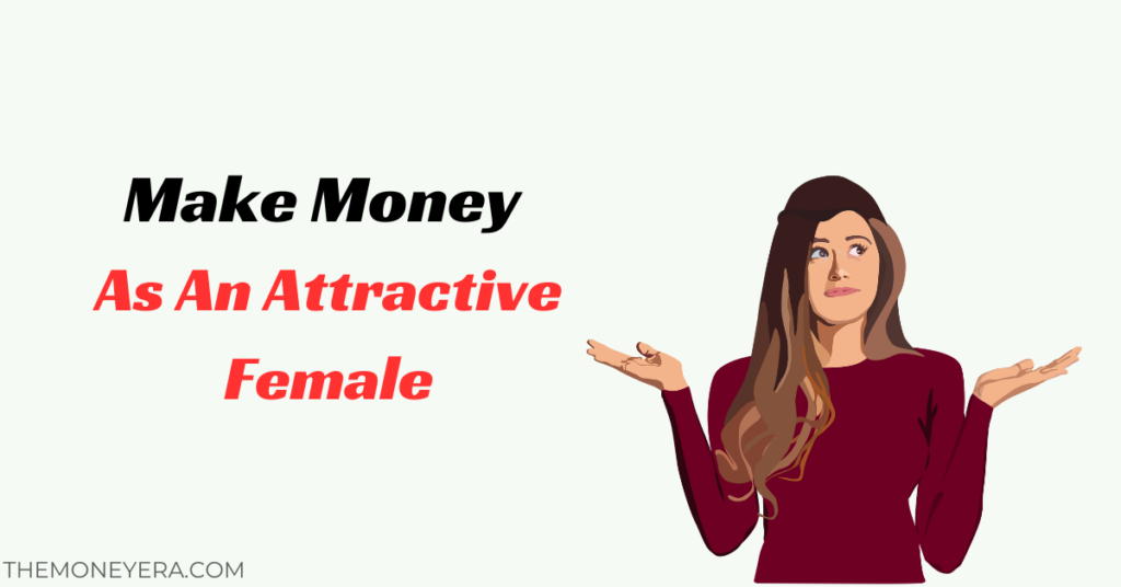 How To Make Money As An Attractive Female